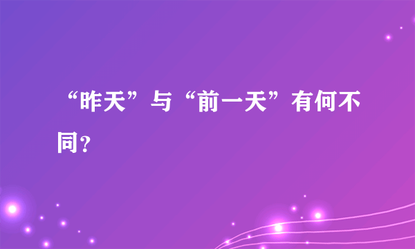 “昨天”与“前一天”有何不同？