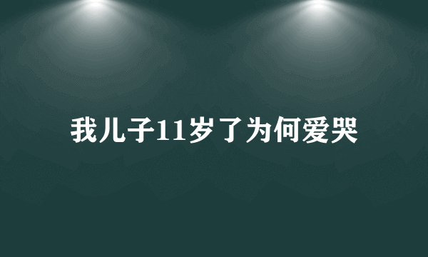 我儿子11岁了为何爱哭