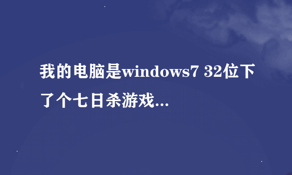 我的电脑是windows7 32位下了个七日杀游戏，却说与版本不兼容，那个大神知道，求解决