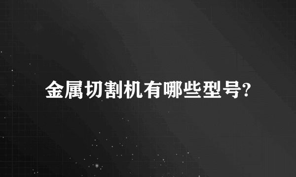 金属切割机有哪些型号?