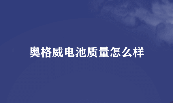 奥格威电池质量怎么样