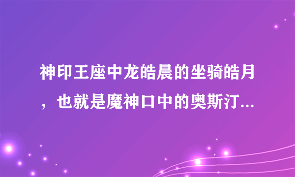 神印王座中龙皓晨的坐骑皓月，也就是魔神口中的奥斯汀格里芬是什么？