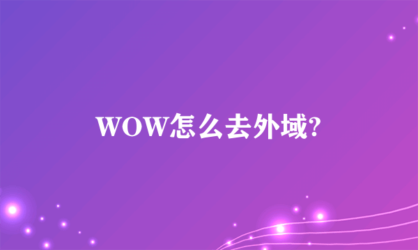 WOW怎么去外域?