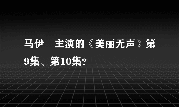 马伊琍主演的《美丽无声》第9集、第10集？