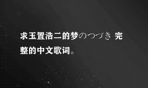 求玉置浩二的梦のつづき 完整的中文歌词。