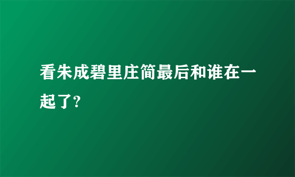 看朱成碧里庄简最后和谁在一起了?