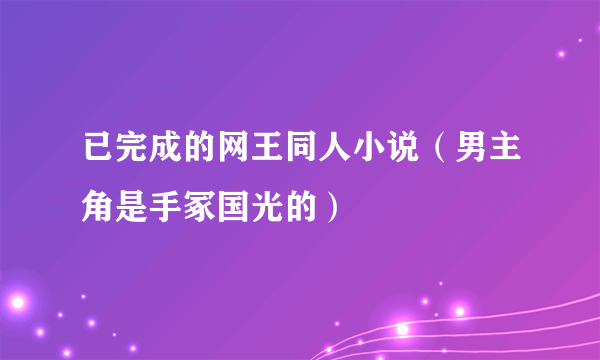 已完成的网王同人小说（男主角是手冢国光的）