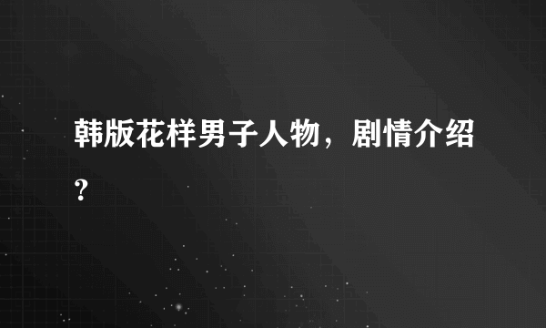 韩版花样男子人物，剧情介绍？