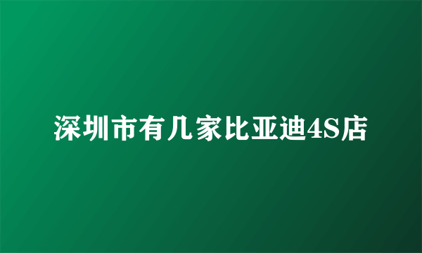 深圳市有几家比亚迪4S店