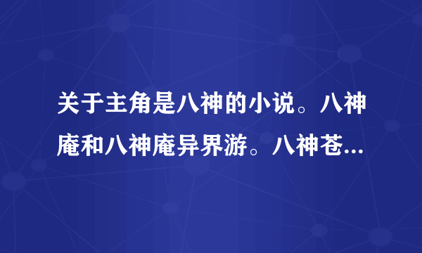 关于主角是八神的小说。八神庵和八神庵异界游。八神苍炎之殇。都看了，还有别的没？