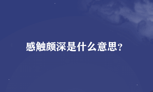 感触颇深是什么意思？