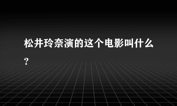 松井玲奈演的这个电影叫什么？