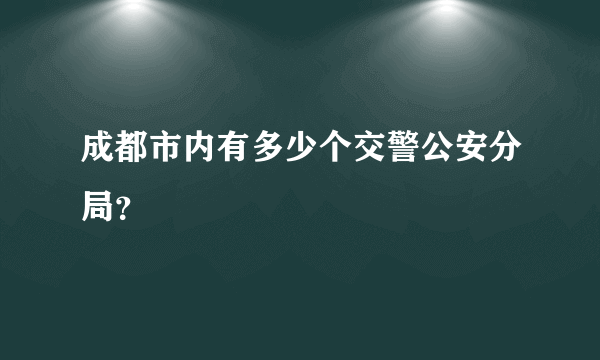 成都市内有多少个交警公安分局？