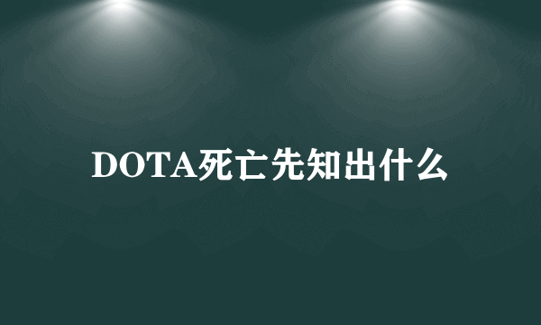 DOTA死亡先知出什么