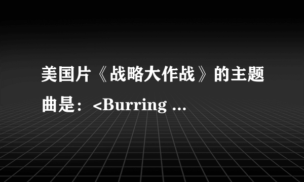 美国片《战略大作战》的主题曲是：<Burring Bridges>