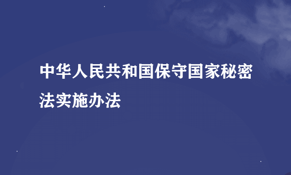 中华人民共和国保守国家秘密法实施办法