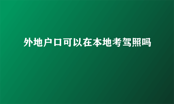 外地户口可以在本地考驾照吗