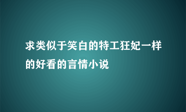 求类似于笑白的特工狂妃一样的好看的言情小说