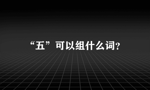 “五”可以组什么词？