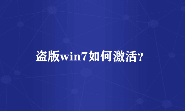 盗版win7如何激活？