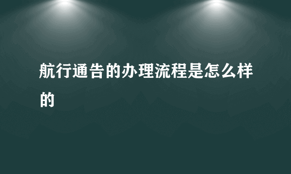 航行通告的办理流程是怎么样的