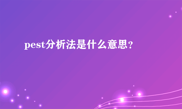 pest分析法是什么意思？