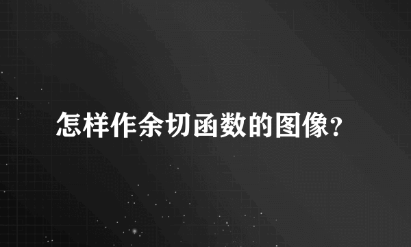 怎样作余切函数的图像？