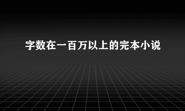 字数在一百万以上的完本小说