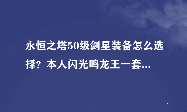 永恒之塔50级剑星装备怎么选择？本人闪光鸣龙王一套，还是穿套装好？现在感觉移动慢输出少攻速也慢