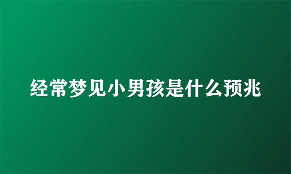 经常梦见小男孩是什么预兆