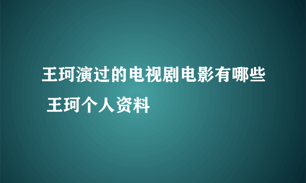 王珂演过的电视剧电影有哪些 王珂个人资料