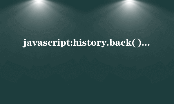 javascript:history.back()返回不到前一页面