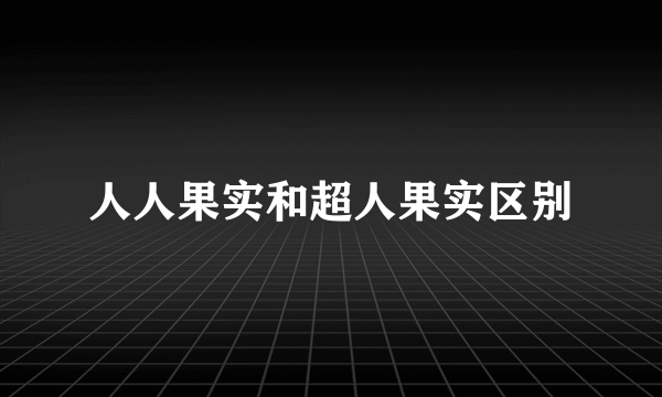 人人果实和超人果实区别