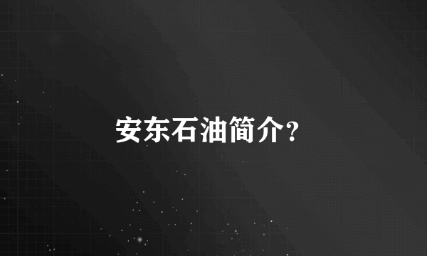 安东石油简介？