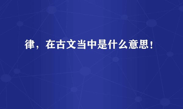 律，在古文当中是什么意思！