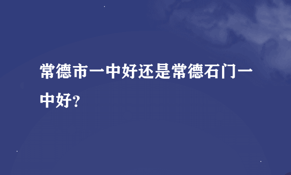 常德市一中好还是常德石门一中好？