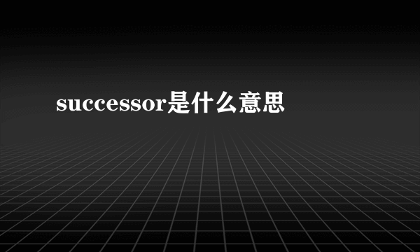 successor是什么意思