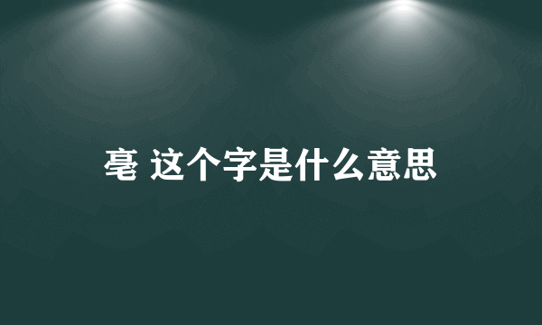 亳 这个字是什么意思