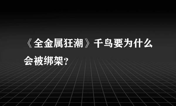 《全金属狂潮》千鸟要为什么会被绑架？