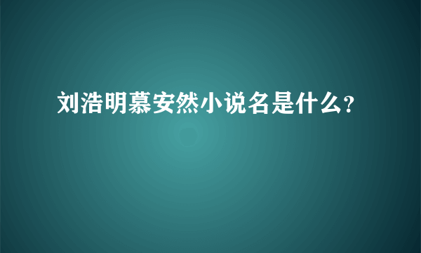 刘浩明慕安然小说名是什么？