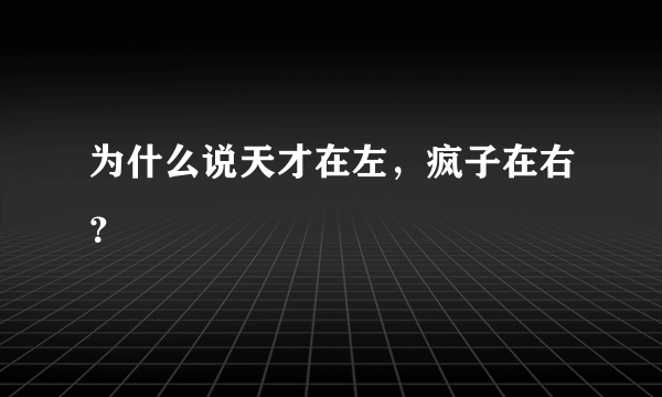 为什么说天才在左，疯子在右？