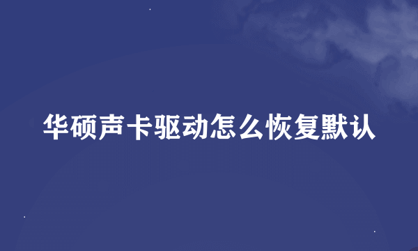 华硕声卡驱动怎么恢复默认