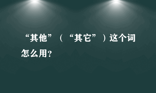 “其他”（“其它”）这个词怎么用？