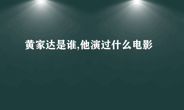 黄家达是谁,他演过什么电影