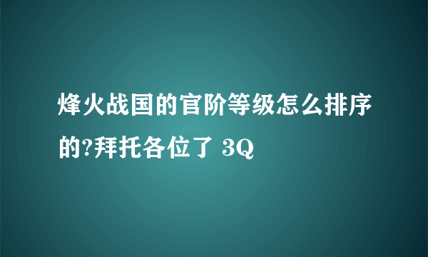 烽火战国的官阶等级怎么排序的?拜托各位了 3Q