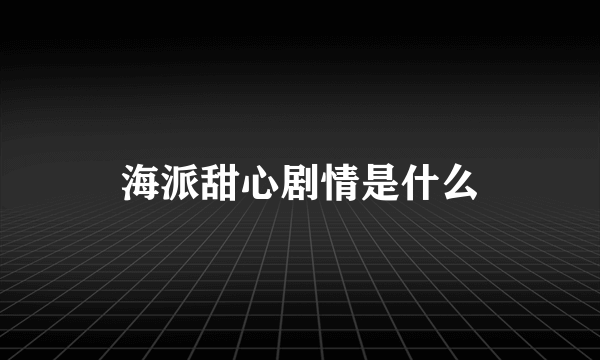 海派甜心剧情是什么