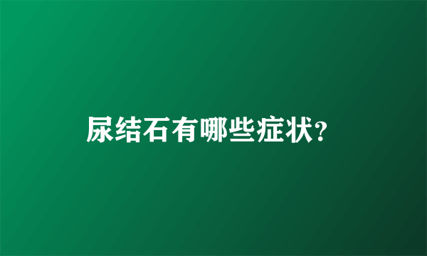 尿结石有哪些症状？