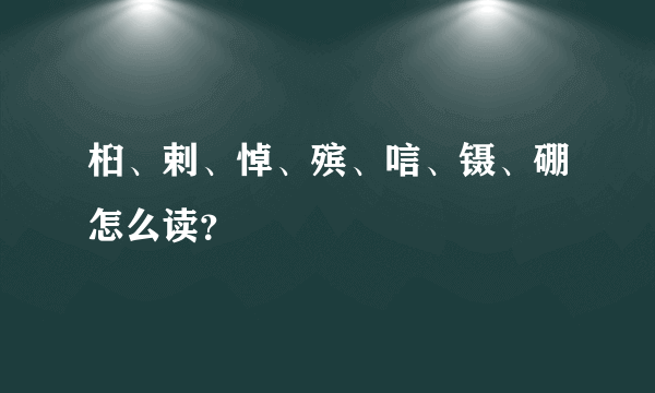 桕、剌、悼、殡、唁、镊、硼怎么读？