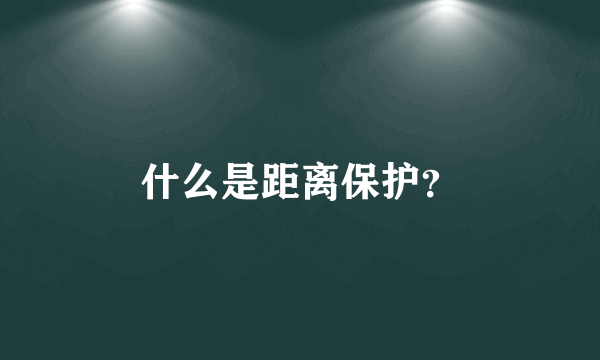 什么是距离保护？