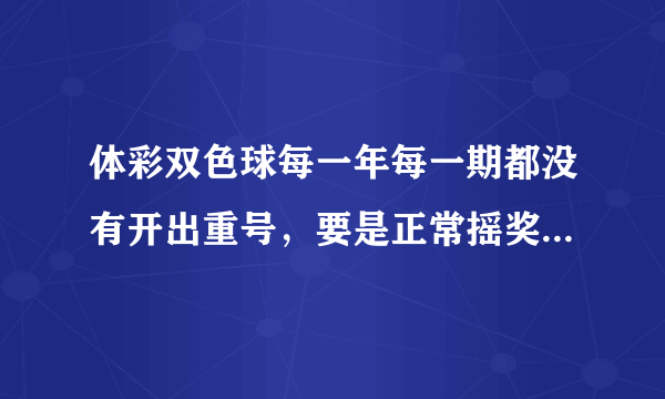 体彩双色球每一年每一期都没有开出重号，要是正常摇奖不可能不重号吧，我们要找从哪找问题呢？